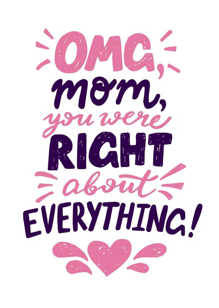 Omg, Mom, you were right about everything hand written lettering for Mother's day Greeting Card. vector