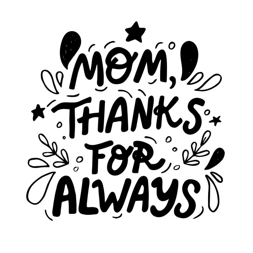 Mom thanks for always hand written lettering for Mother's day Greeting Card. vector