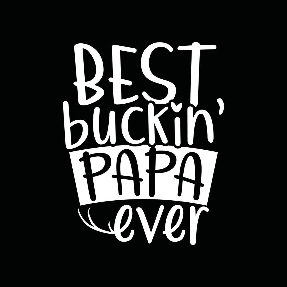 Best Buckin Papa Ever, Funny Father Tee Shirt, Father's Day Design vector