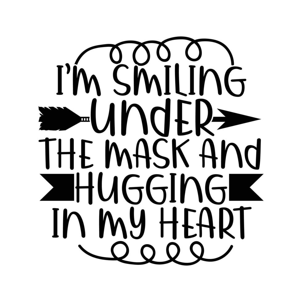 I'm Smiling Under The Mask And Hugging In My Heart, Positive Thinking Typography Vector Design