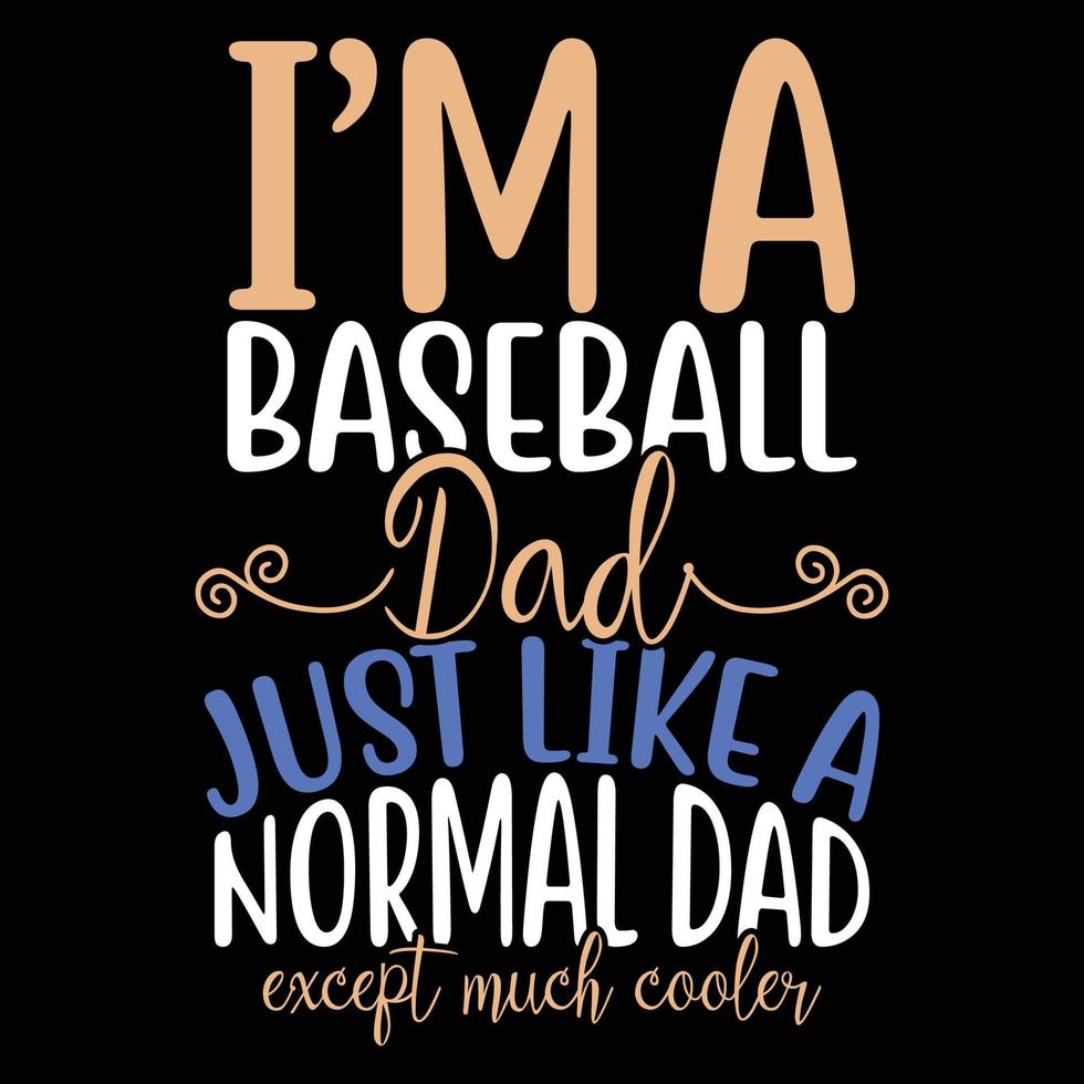 I'm A Baseball Dad Just Like A Normal Dad Except Much Cooler, Typography Dad Design, Father's Day Gift Apparel vector