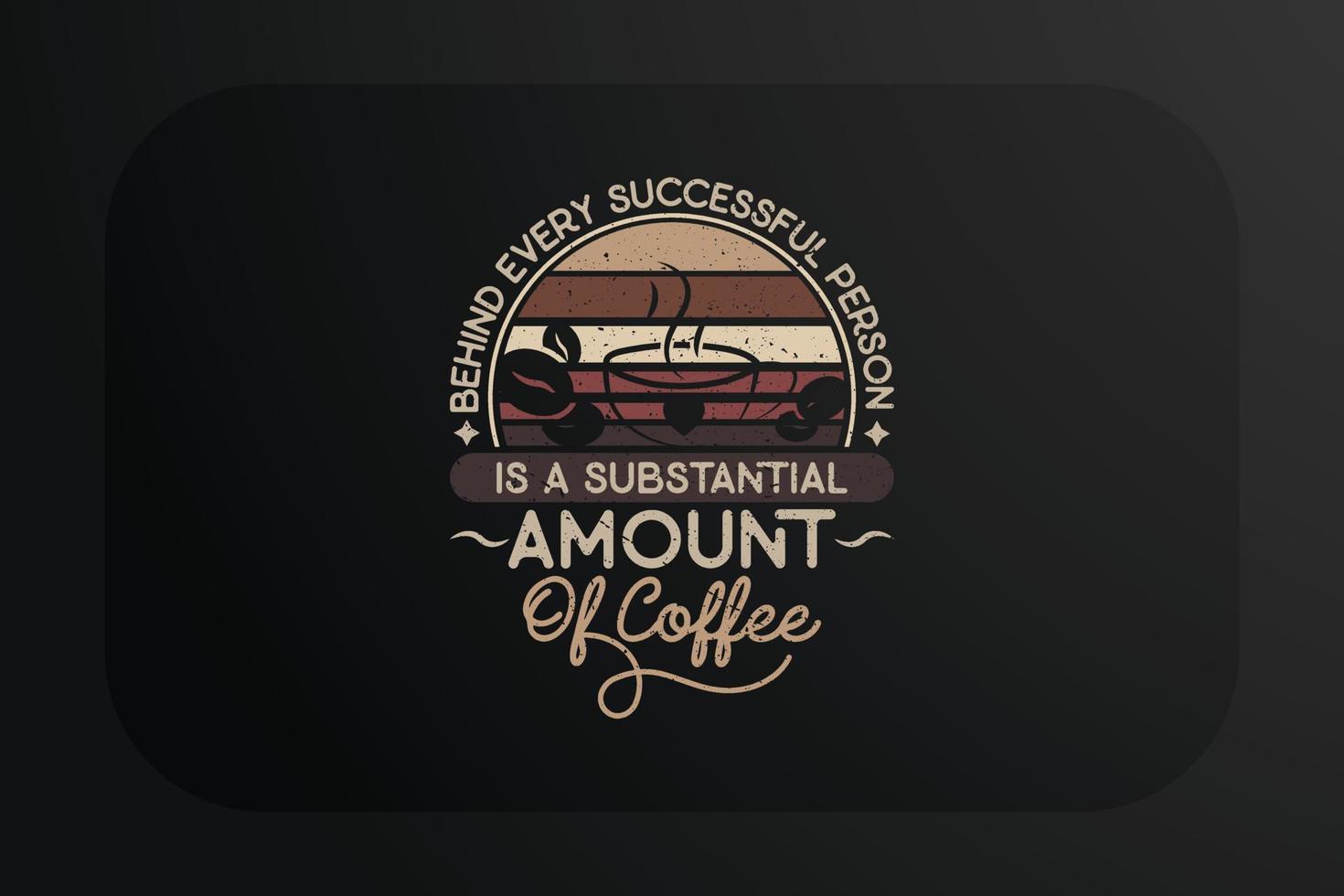 Behind Every Successful Person Is A Substantial Amount Of Coffee T-shirt Design vector