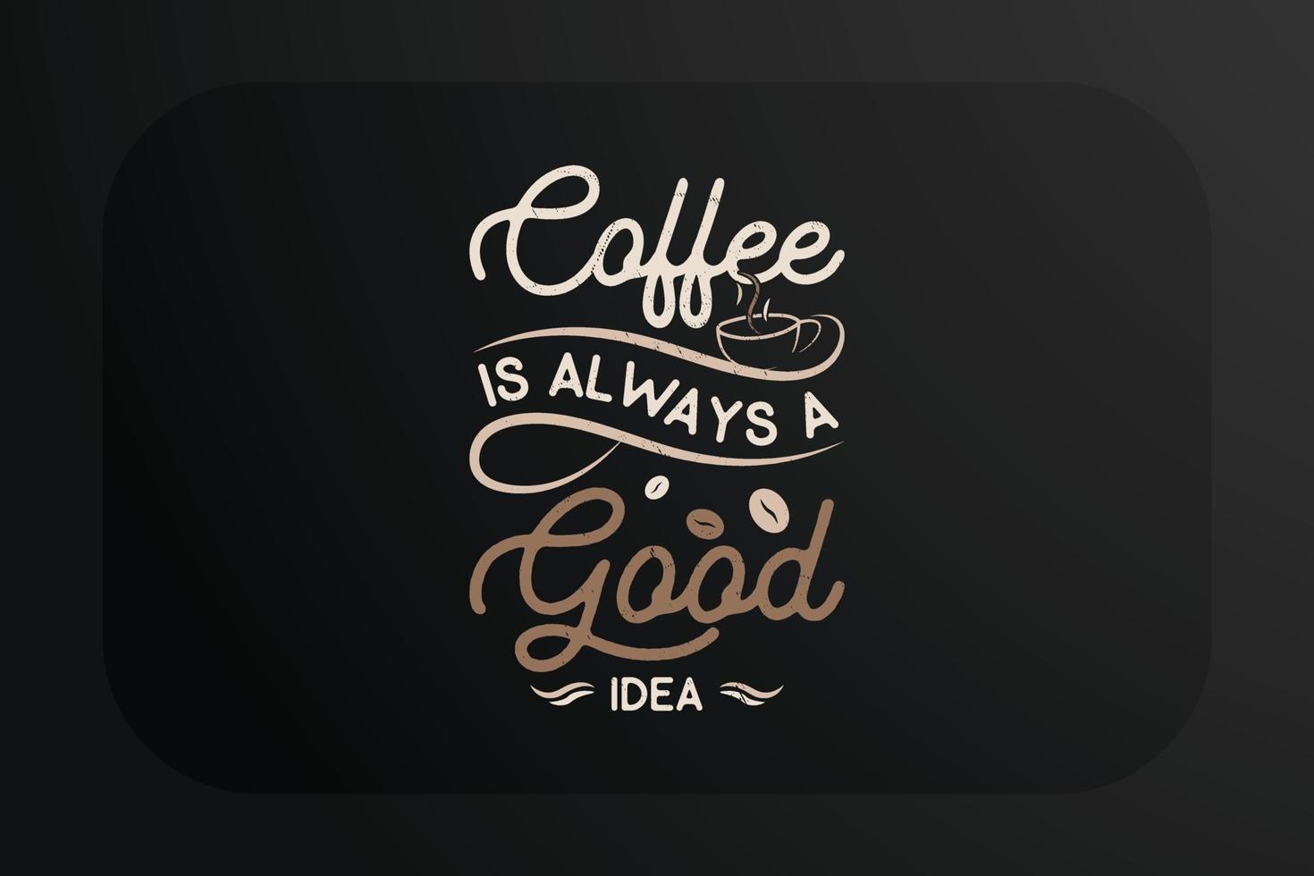 Coffee Is Always A Good Idea T-Shirt Coffee Is Always A Good Idea T-Shirt