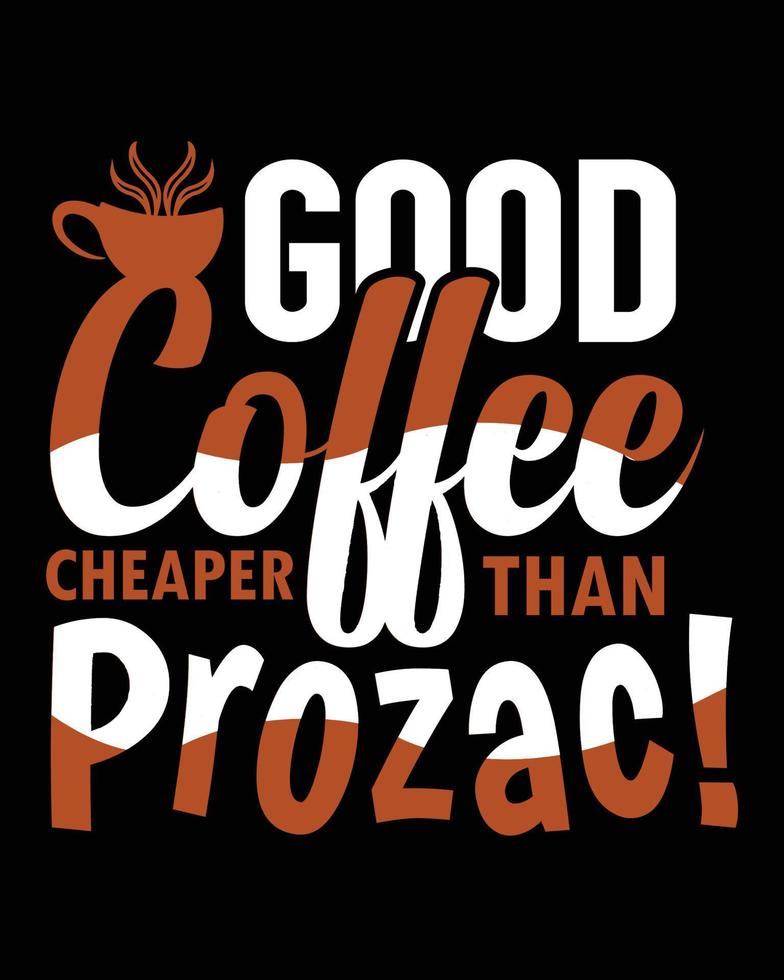 Good Coffee Cheaper Than Prozac T-Shirt. Coffee lovers typography T-Shirt Design, t-shirts design, typography design, Handrawn lettering phrase, coffee lovers t-shirt design print ready file vector