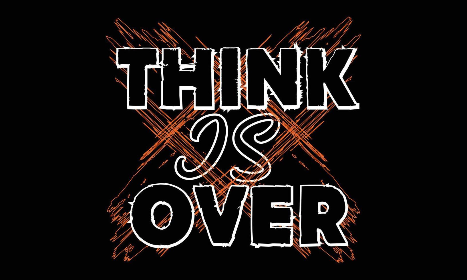 Think is over t-shirt design.Think is over Typography t-shirt Creative Kids, and Typography Theme Vector Illustration.
