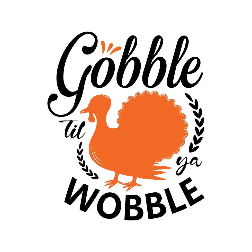 Gobble til ya wobble Fall vibes, autumn vibes. Vector thanksgiving quote. Illustration for prints on t-shirts and bags, posters, cards. Pumpkin season, Fall vector design. white background.