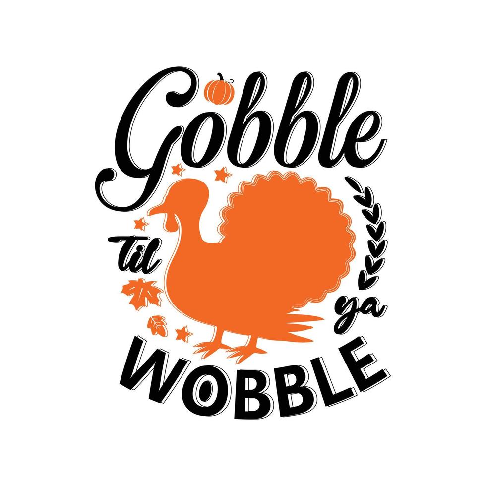 Gobble til ya wobble Fall vibes, autumn vibes. Vector thanksgiving quote. Illustration for prints on t-shirts and bags, posters, cards. Pumpkin season, Fall vector design. white background.