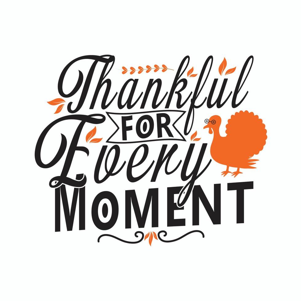 Thankful for every moment. Thanksgiving Holiday quote, Happy thanksgiving written with elegant autumn season calligraphy script and decorated with autumn foliage. vector