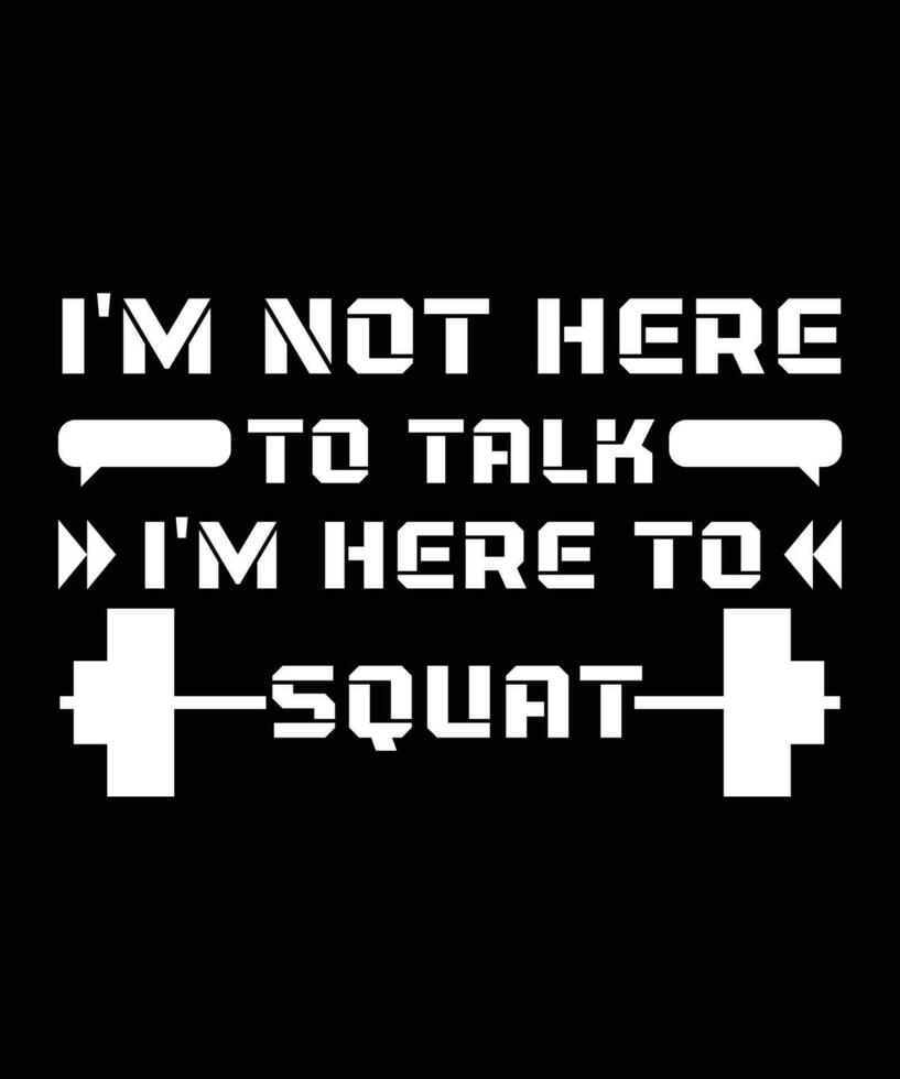 I'm Not Here To Talk I'm Here To Squat. Typography gym design for t-shirts, posters, bags, banners, stickers and different uses vector