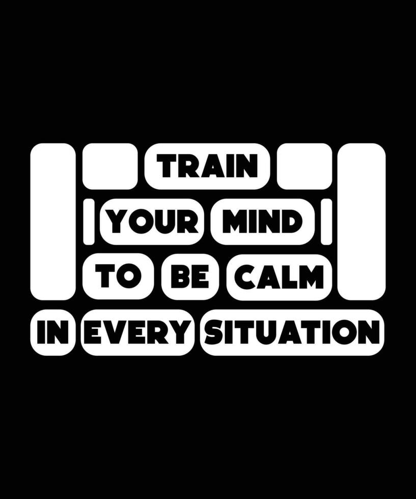 Train your mind to be calm in every situation. Typography vector design useable for t-shirts, prints and other usage.