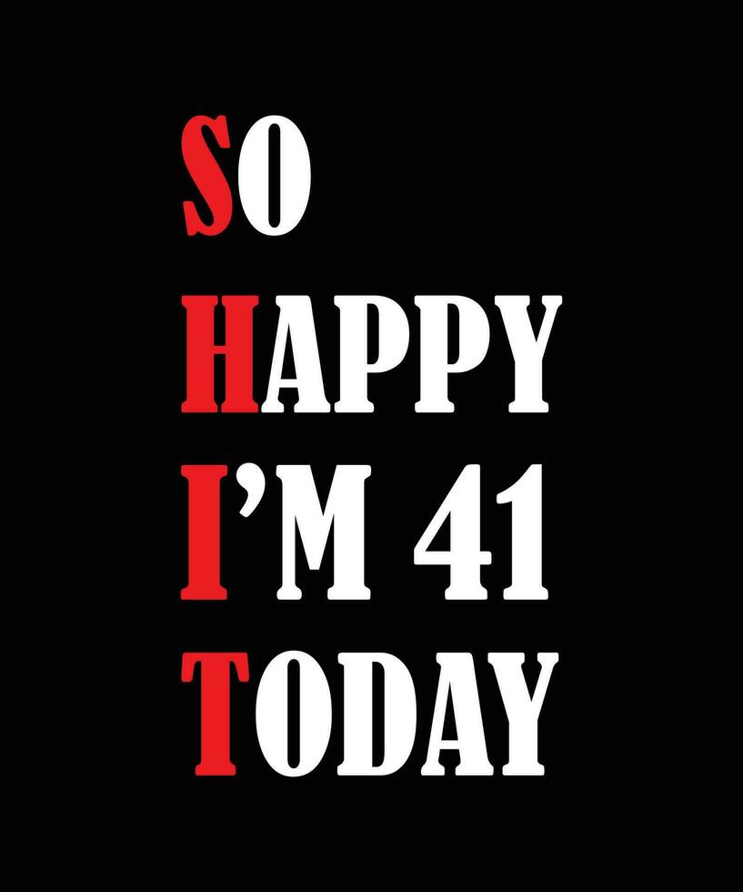 So happy I'm 41 today t-shirt design vector