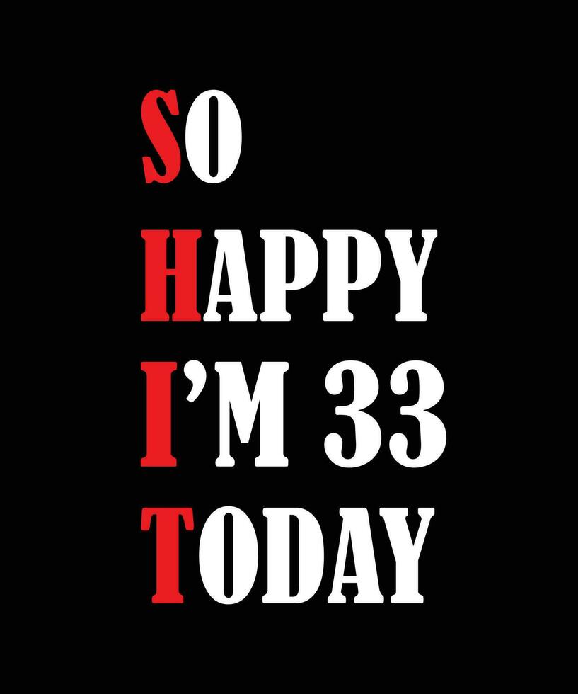 So happy I'm 33 today t-shirt design vector