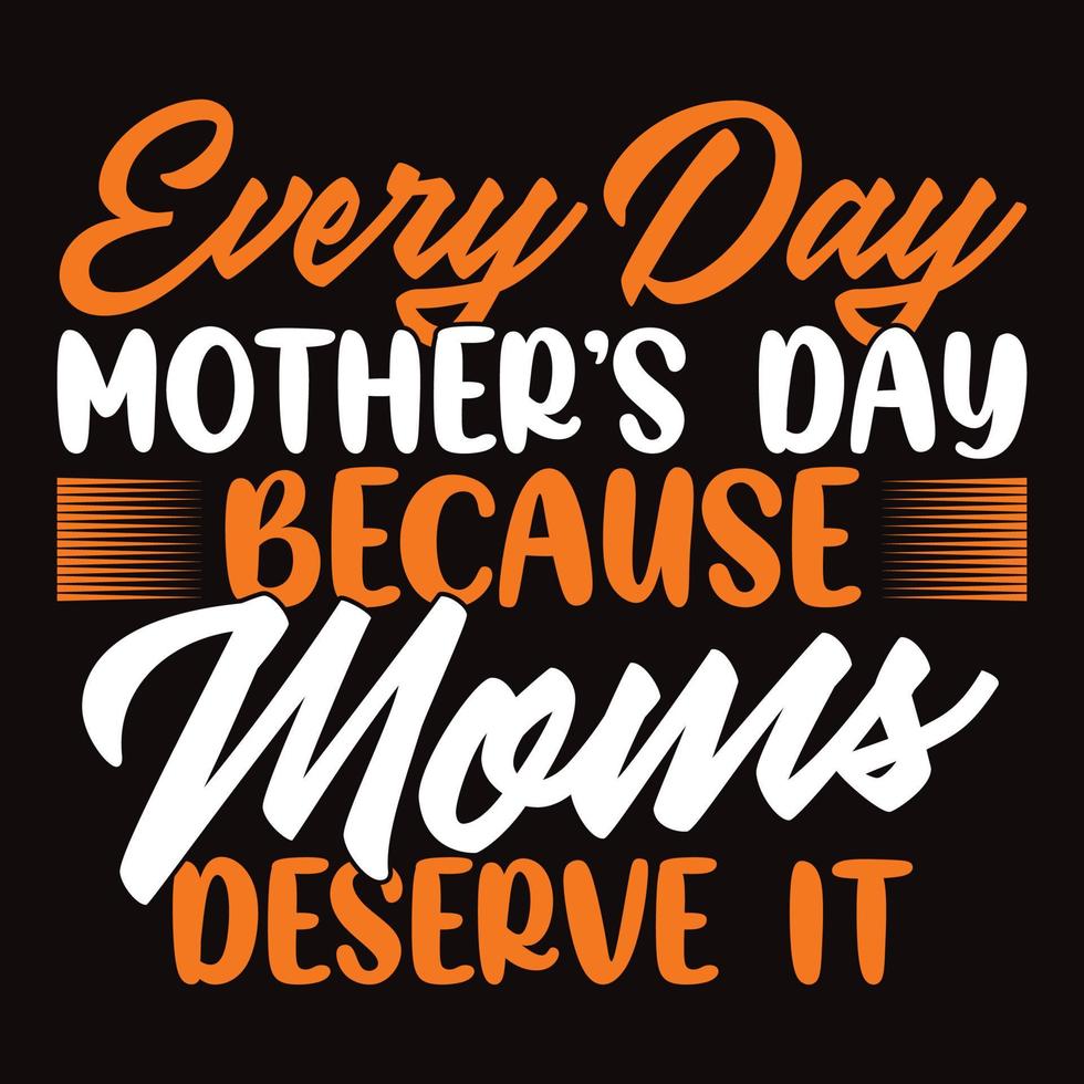 every day mothers day because moms deserve it typography handwriting retro vector apparel