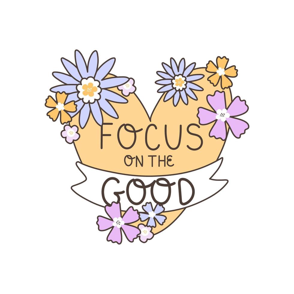 Advice from a psychologist. Vector illustration with the inscription - Focus on the good. Bright composition with flowers and a heart in the middle. Perfect for a banner, poster or postcard.