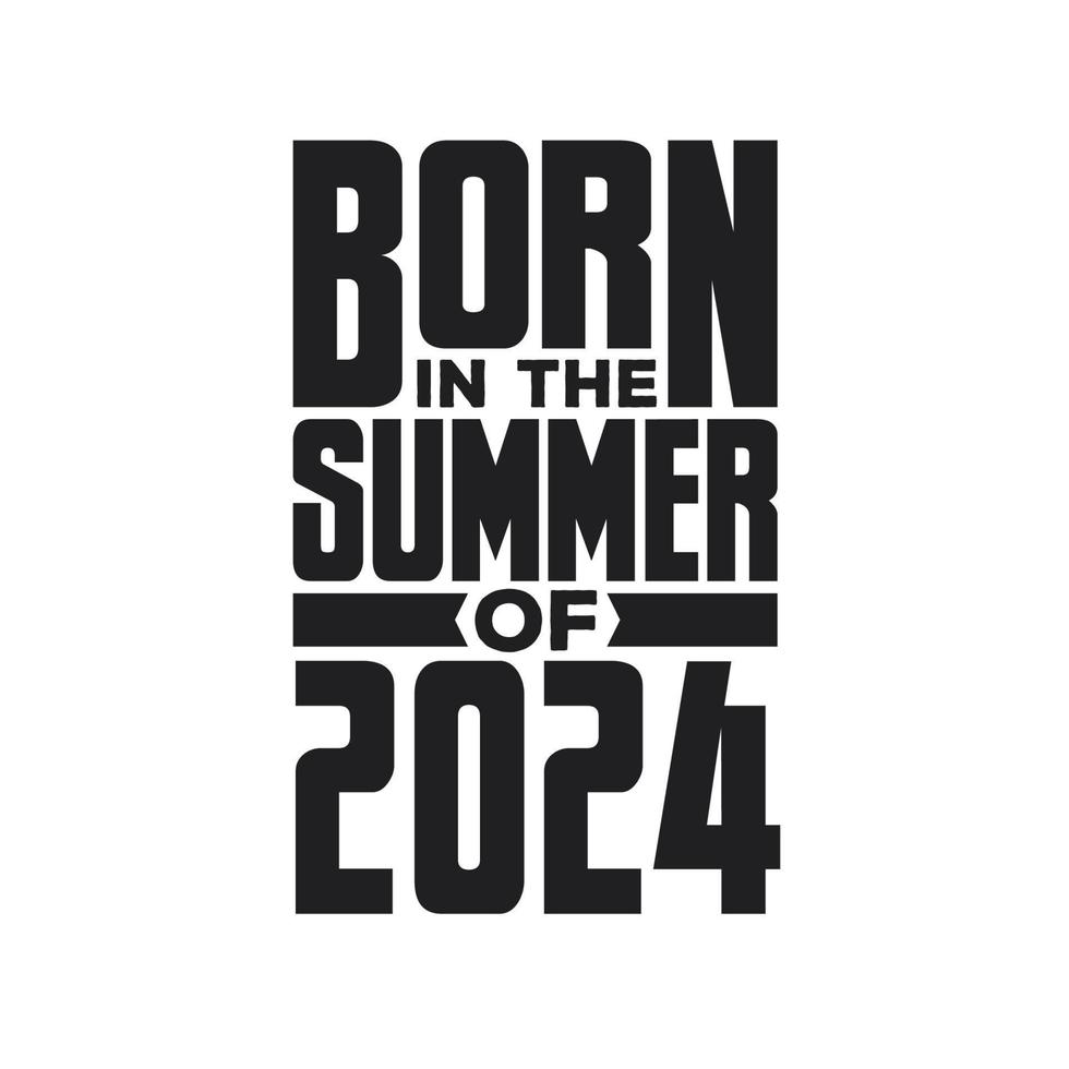 Born in the Summer of 2024 Birthday quotes design for the Summer of