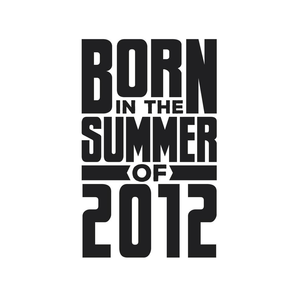 Born in the Summer of 2012 Birthday quotes design for the Summer of 2012 vector