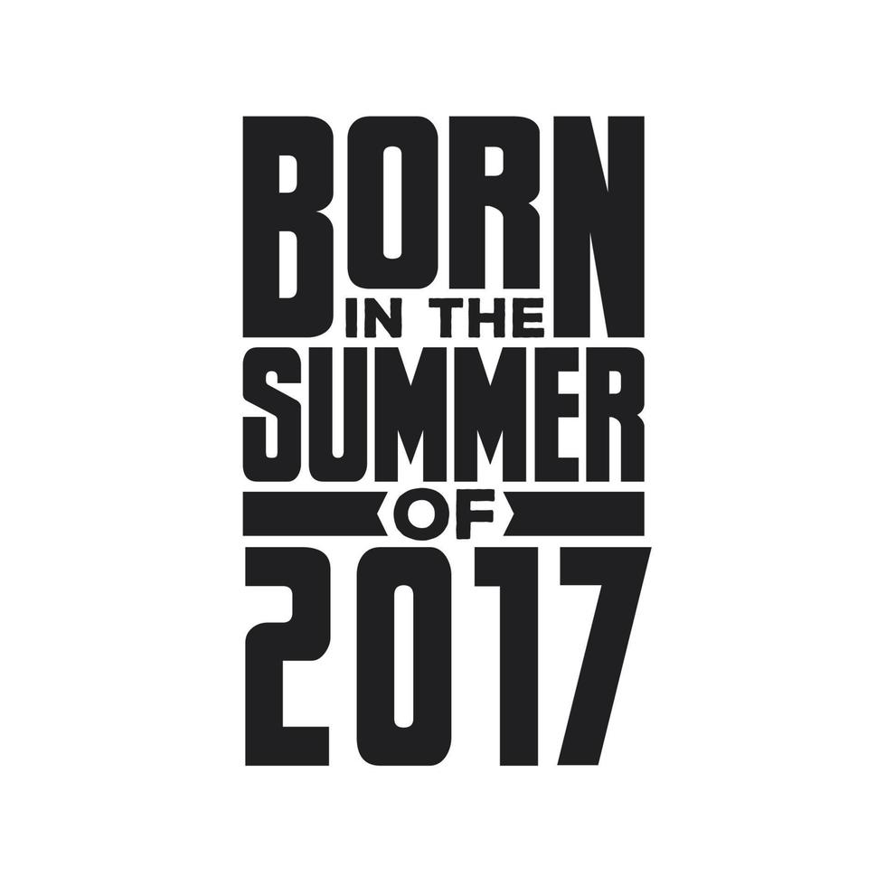 Born in the Summer of 2017 Birthday quotes design for the Summer of 2017 vector