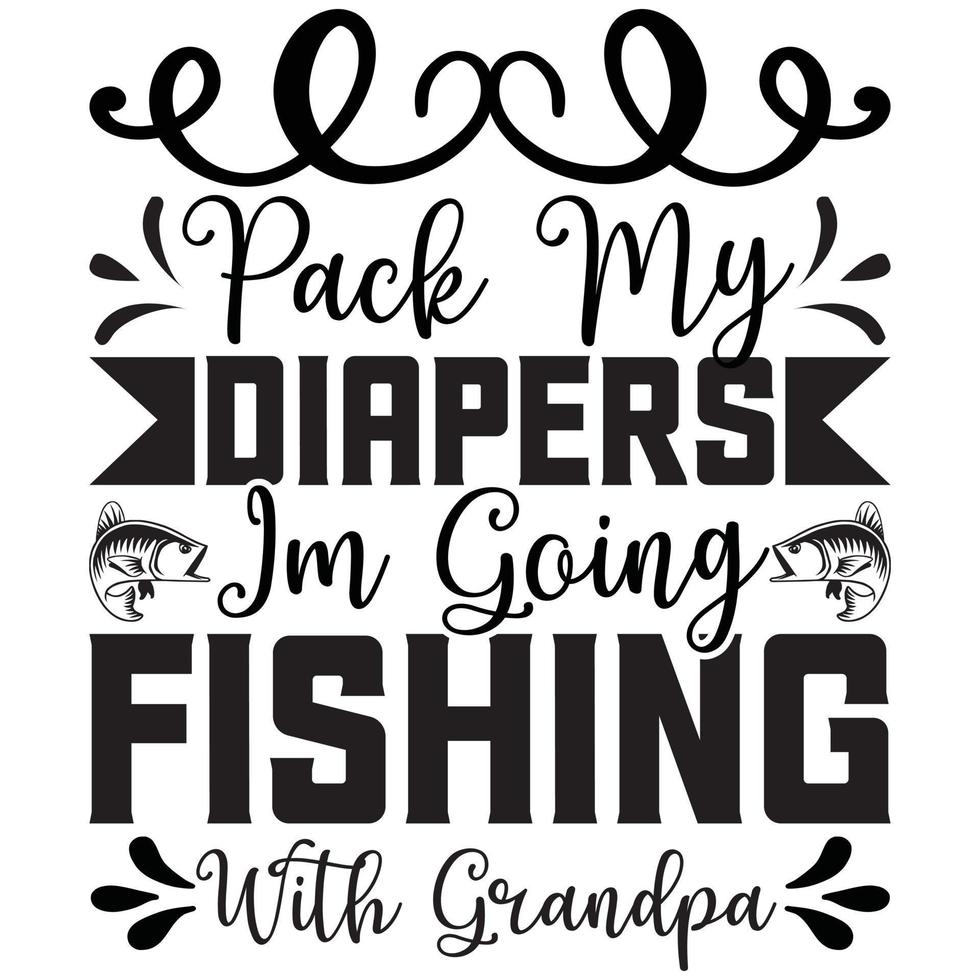 pack my diapers i'. going fishing with grandpa 14836547 Vector Art at  Vecteezy