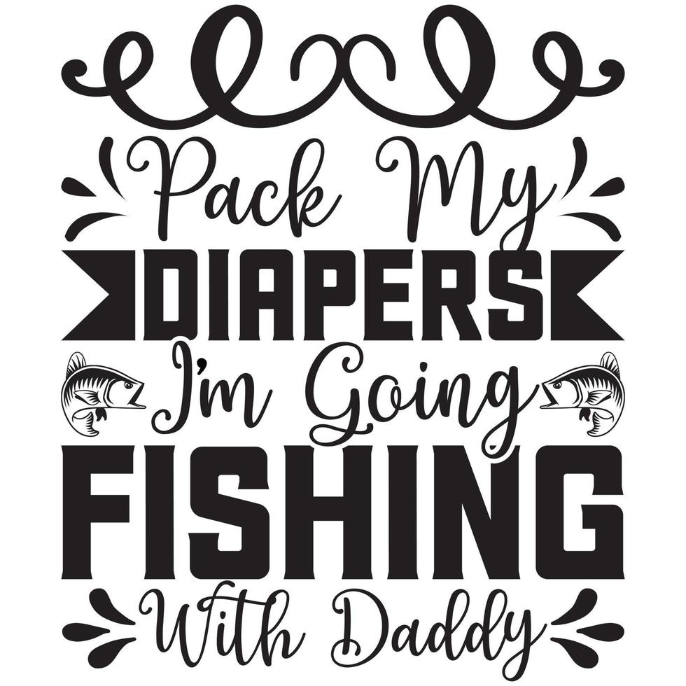 pack my diapers i’m going fishing with daddy 14836740 Vector Art at