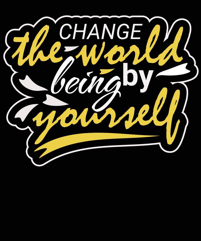 change the world being  by yourself Custom Typography T-shirt design vector