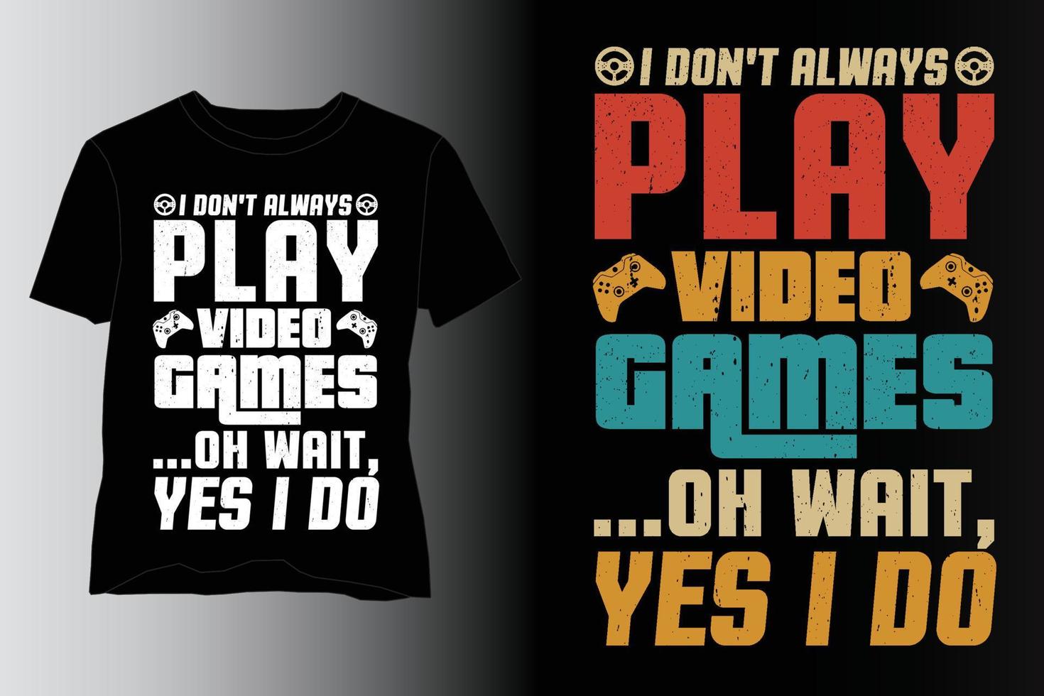 I Don't Always Play Video Games T-Shirt Design,Video Game T Shirt Design,Video Game Lover T Shirt Design vector