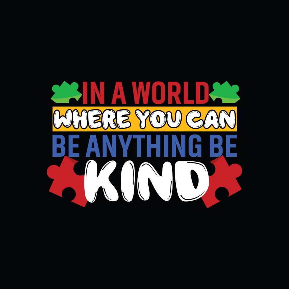 In a world where you can be anything be kind vector t-shirt design. Autism t-shirt design. Can be used for Print mugs, sticker designs, greeting cards, posters, bags, and t-shirts.