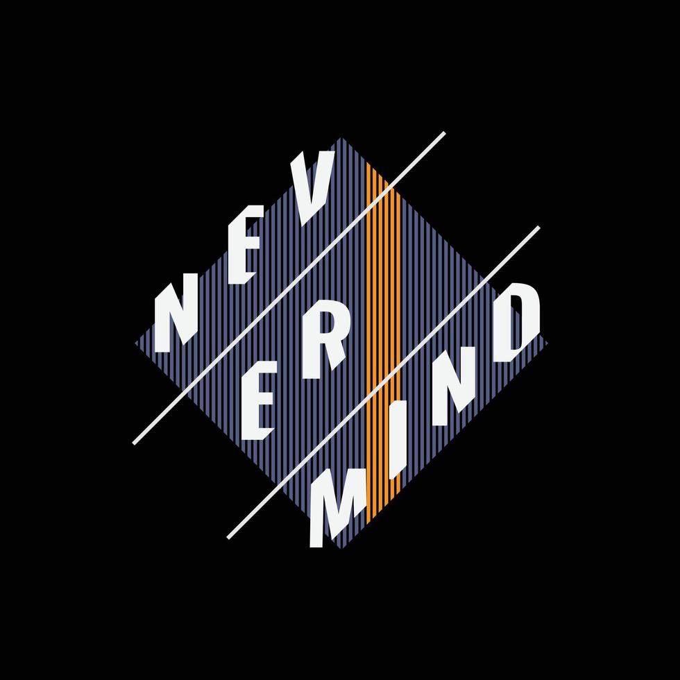 Never mind, slogan tee graphic typography for print t shirt design,vector illustration vector
