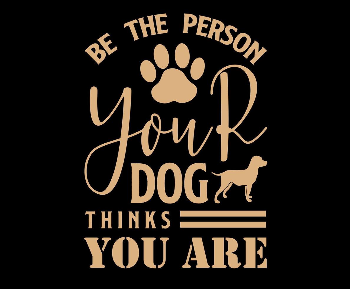 Be The Person Your Dog Thinks You Are. Dog quote lettering typography. illustration with silhouettes of dog. Vector background for prints, t-shirts