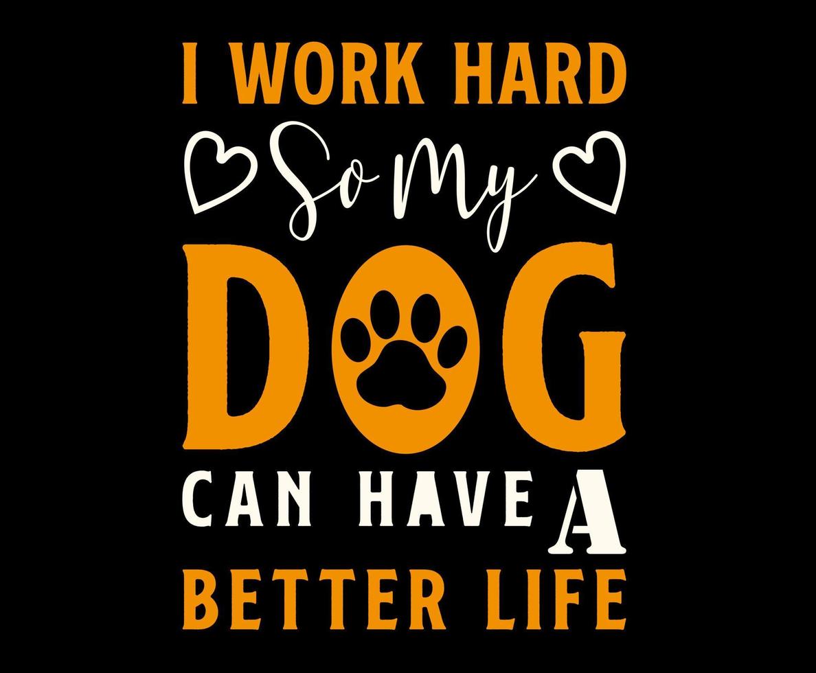 I Work Hard So My Dog Can Have A Better Life. Dog quote lettering typography. illustration with silhouettes of dog. Vector background for prints, t-shirts