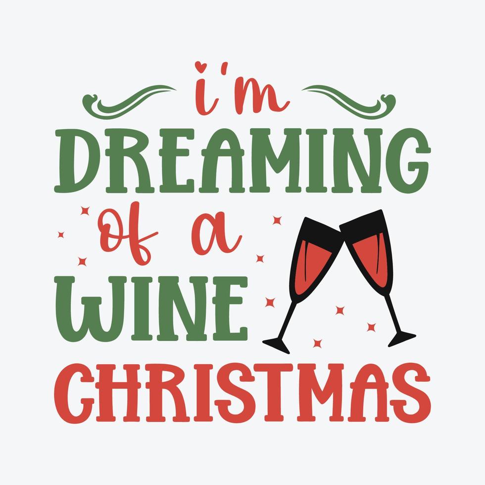 I'm Dreaming Of a Wine Christmas typography quote for t-shirt, mug, gift and printing press vector
