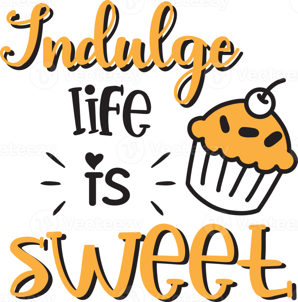 Indulge life is sweet lettering and quote illustration png