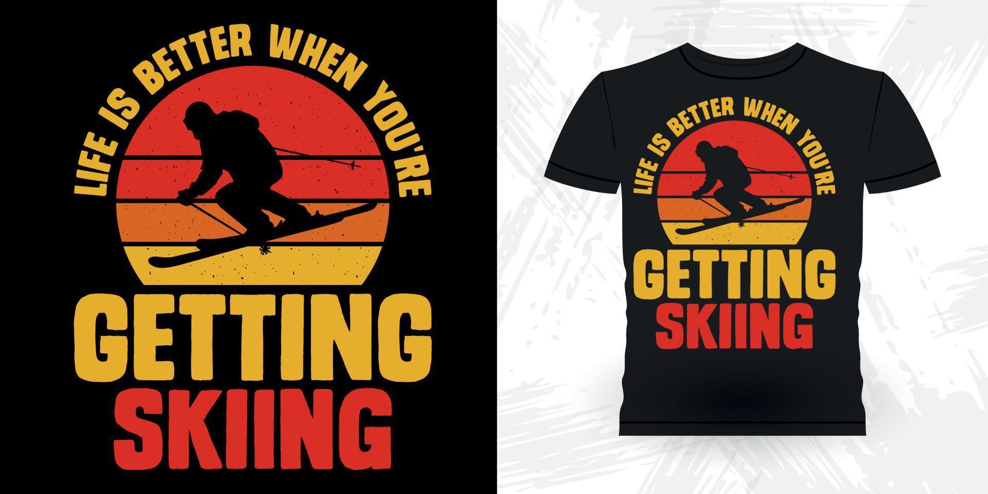 Life Is Better When You're Getting Skiing  Funny Skiing Sports Retro Vintage Ski T-shirt Design vector