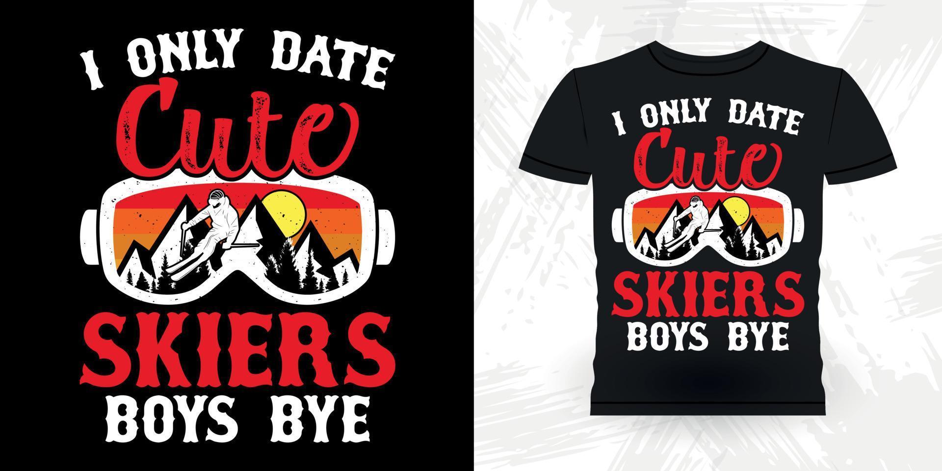 I Only Date Cute Skiers Boys Bye Funny Skiing Sports Retro Vintage Ski T-shirt Design vector