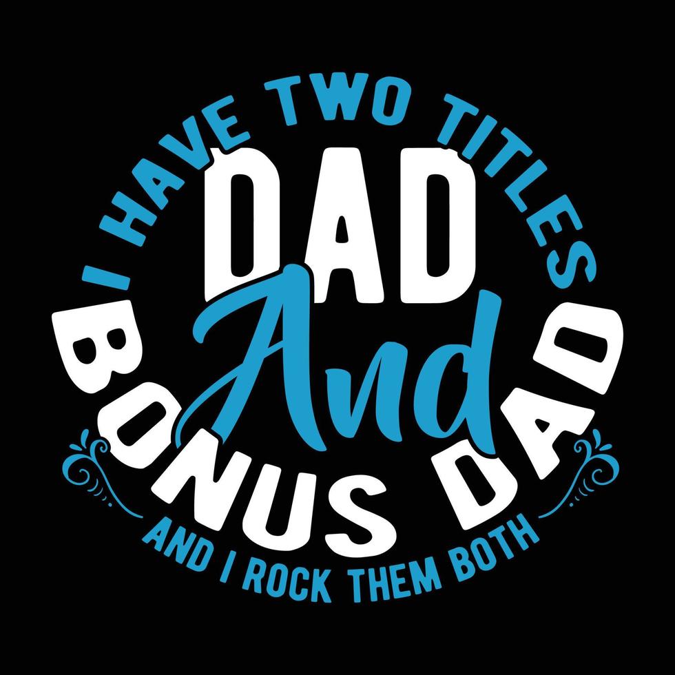 i have two titles dad and bonus dad and i rock them both father's day clothing vector