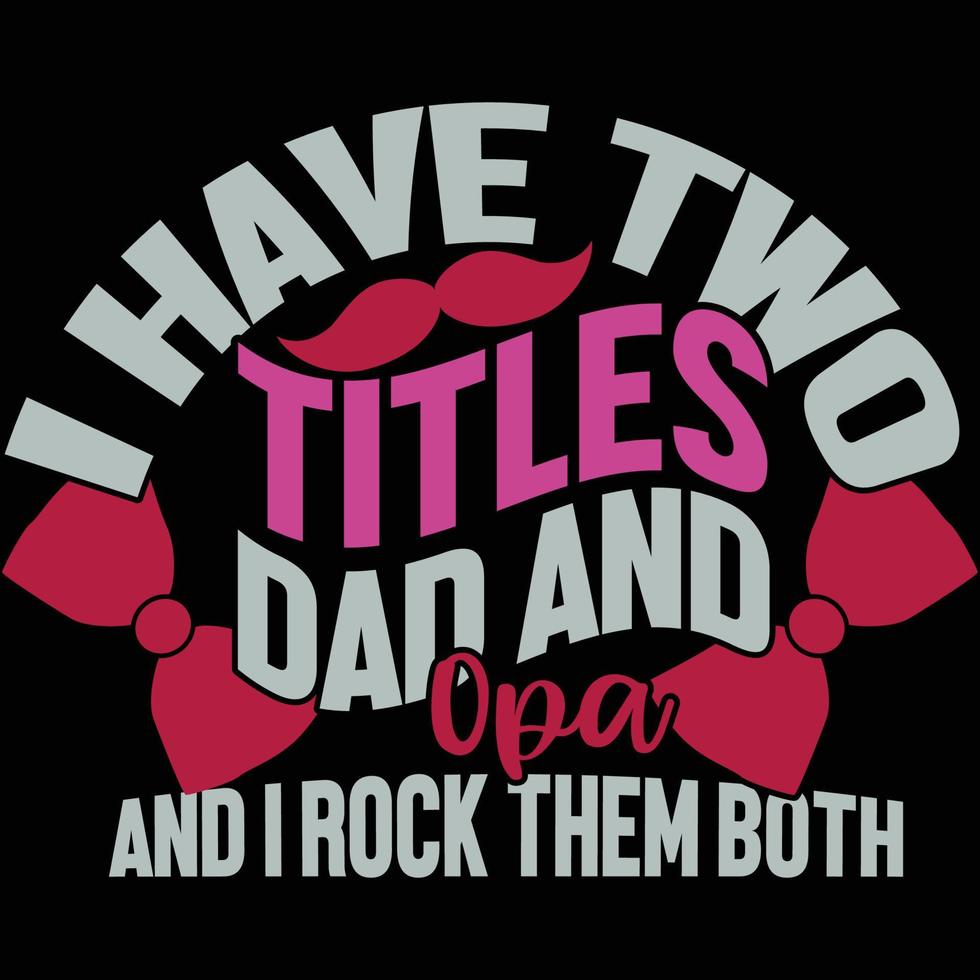 i have two titles dad and opa and i rock them both, birthday gifts for dad, father's day tee shirt template vector