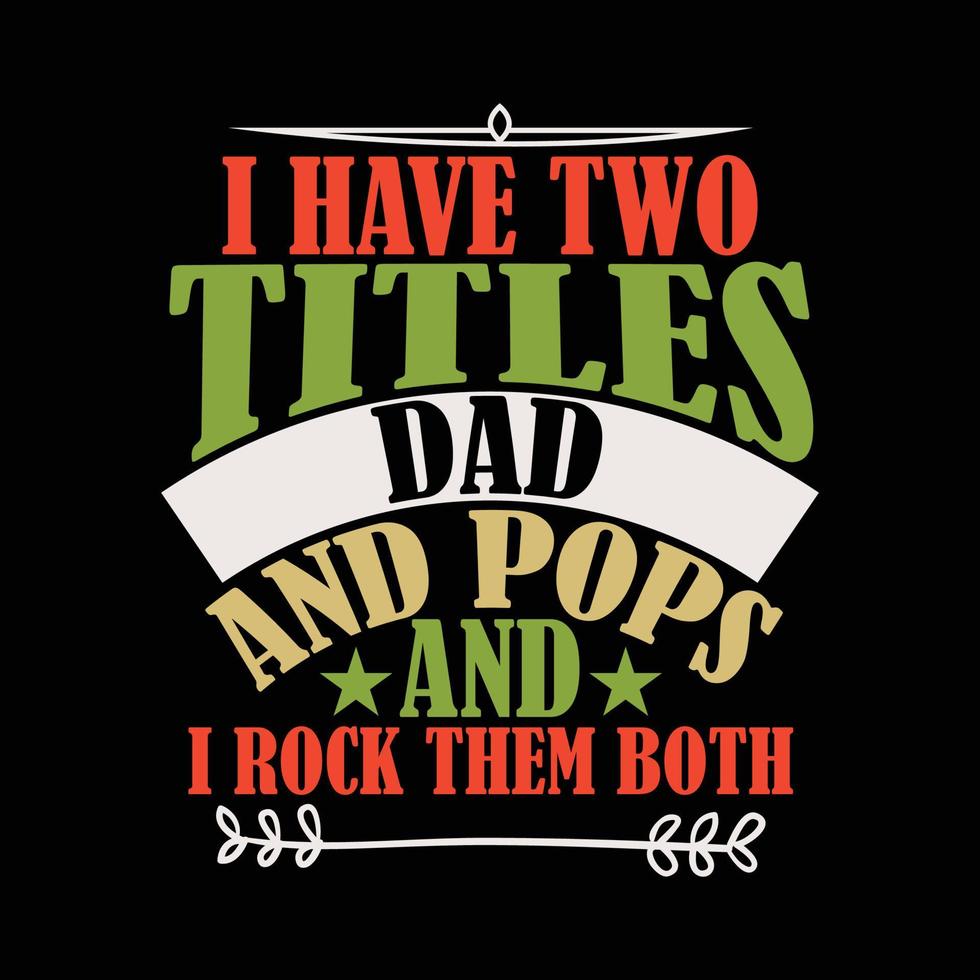 i have two titles dad and pops and i rock them both motivational quotes father day shirt design vector