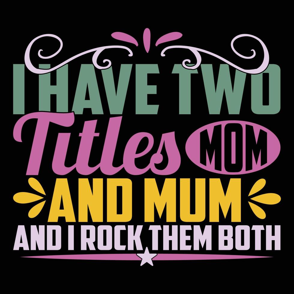 i have two titles mom and mum and i rock them both, typography mothers day silhouette tee clothing vector