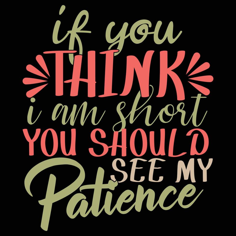 if you think i am short you should see my patience motivational and inspirational saying typography t shirt clothing vector