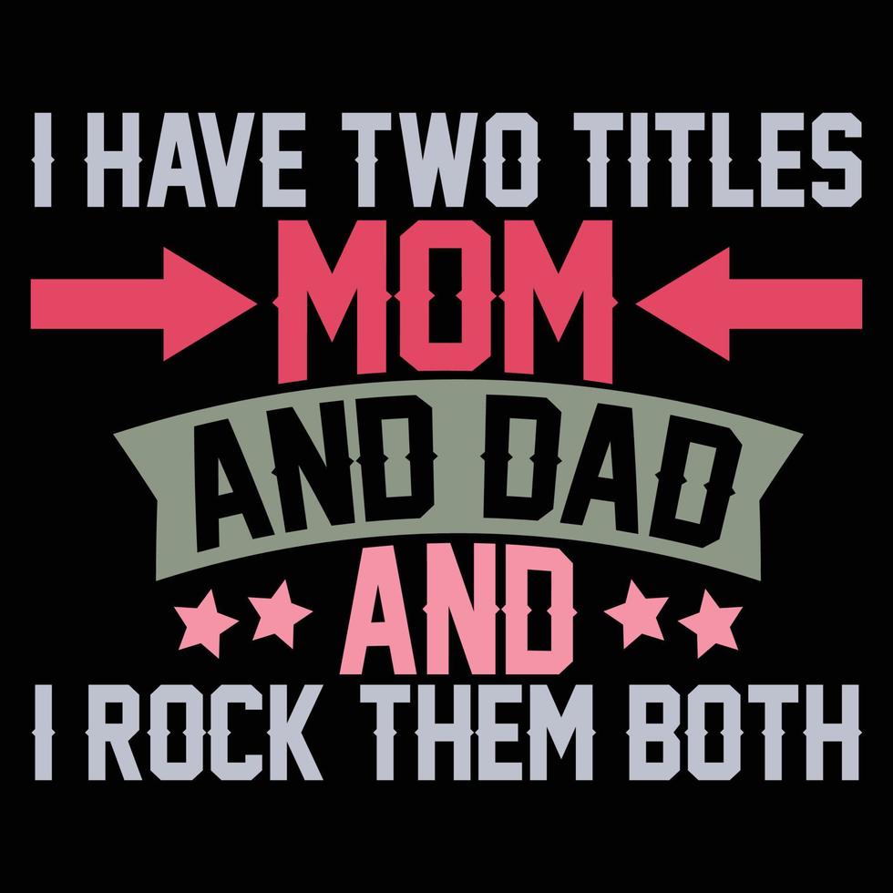 i have two titles mom and dad and i rock them both lettering shirt template vector