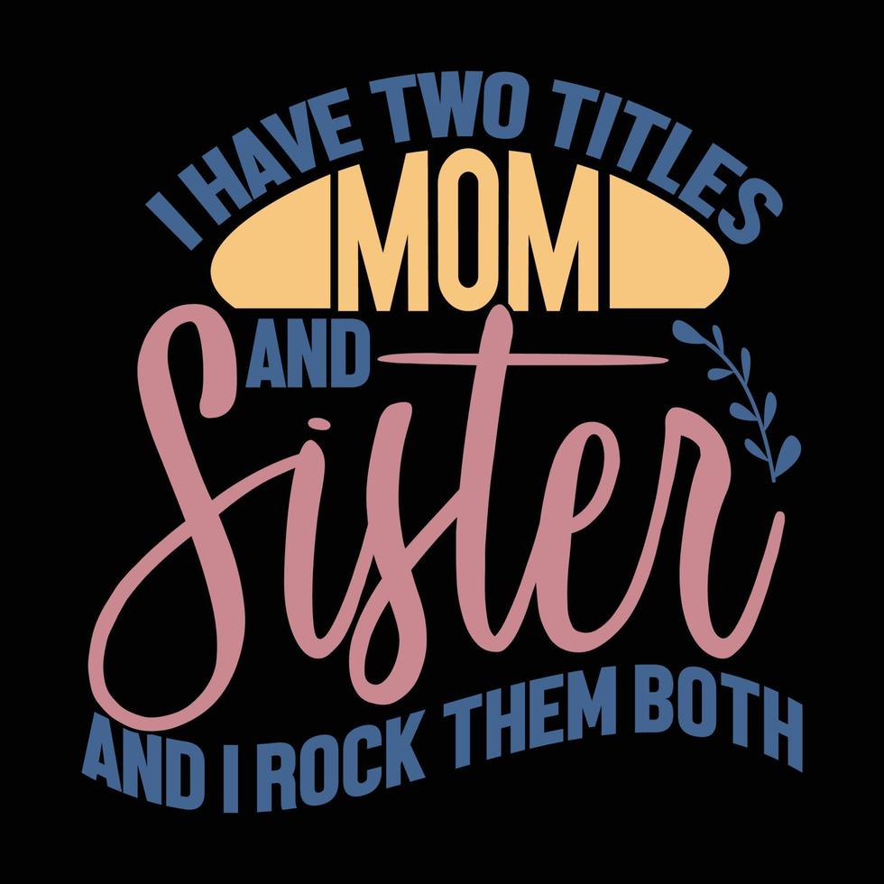 i have two titles mom and sister and i rock them both, i love sister positive thinking sister day apparel vector