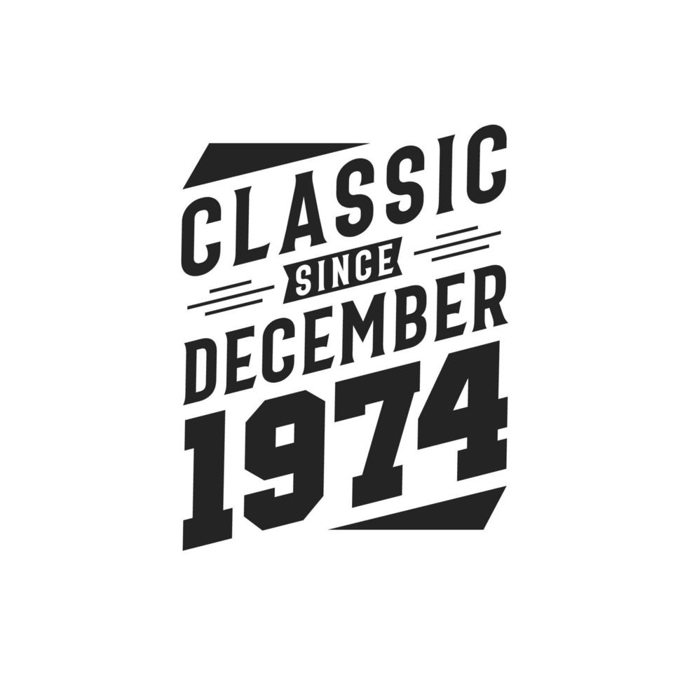 Classic Since December 1974. Born in December 1974 Retro Vintage Birthday vector