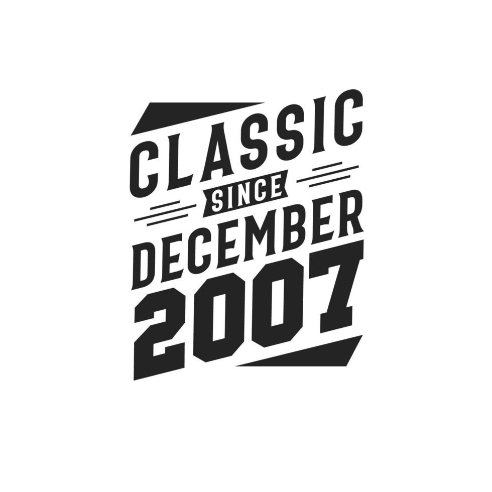 Classic Since December 2007. Born in December 2007 Retro Vintage Birthday vector