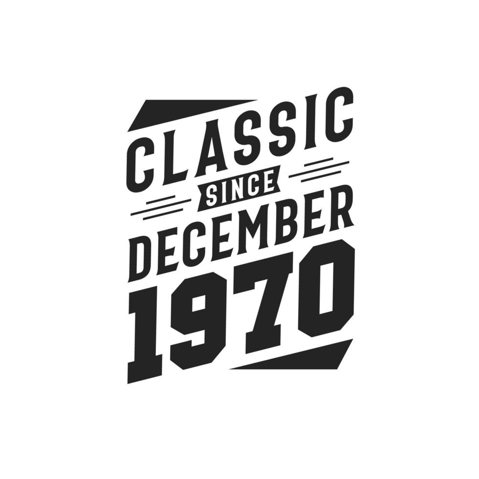 Classic Since December 1970. Born in December 1970 Retro Vintage Birthday vector
