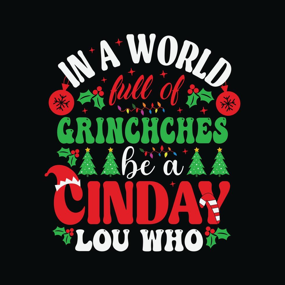 In A World Full Of Grinches Be A Cindy Lou Who - snowman, Christmas, ornament, illustration typography vector - Christmas t shirt design for print.