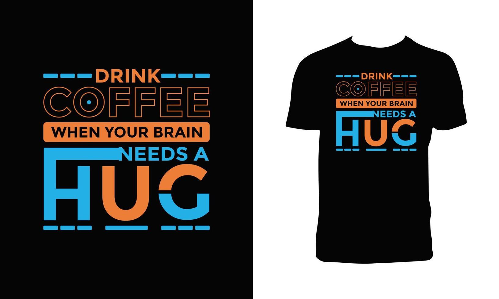 Drink Coffee When Your Brain Needs A Hug Typography T Shirt Design. vector
