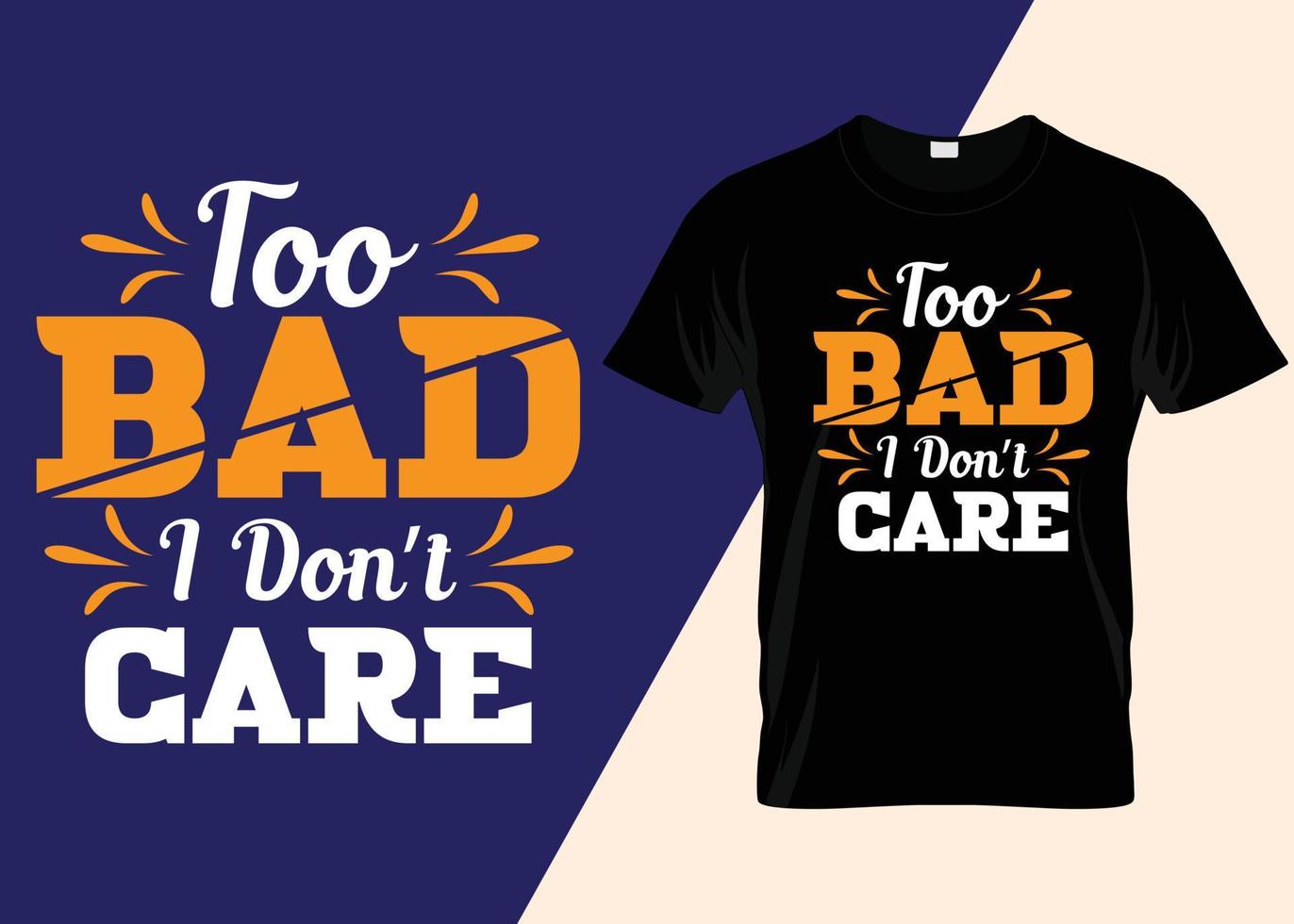 Too Bad I Don't Care T-shirt Design vector