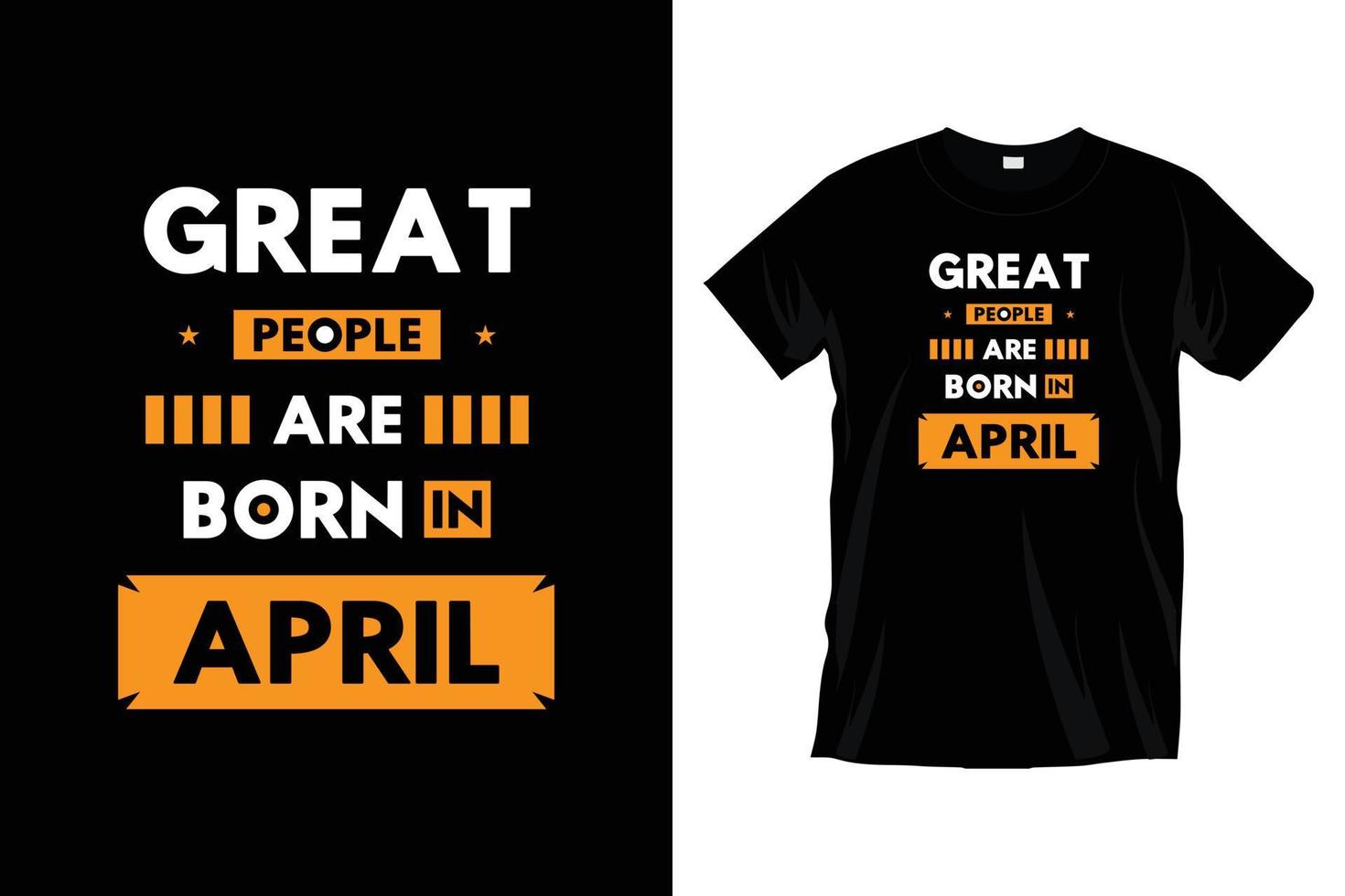 Great people are born in April. Modern motivational inspirational typography t shirt design for prints, apparel, vector, art, illustration, typography, poster, template, trendy black tee shirt design. vector