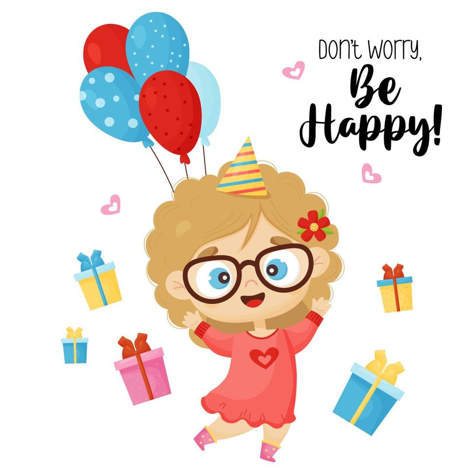 Cute happy girl with glasses in birthday hat with gift box and balloons and inscription Dont Worry, Be Happy. Vector illustration in cartoon style for greeting card design, print and kids collection.