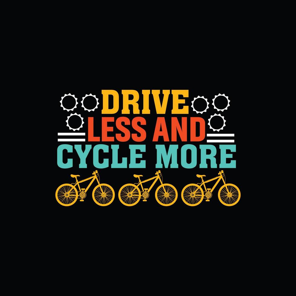 Drive less and cycle more vector t-shirt design. Bicycle t-shirt design. Can be used for Print mugs, sticker designs, greeting cards, posters, bags, and t-shirts.