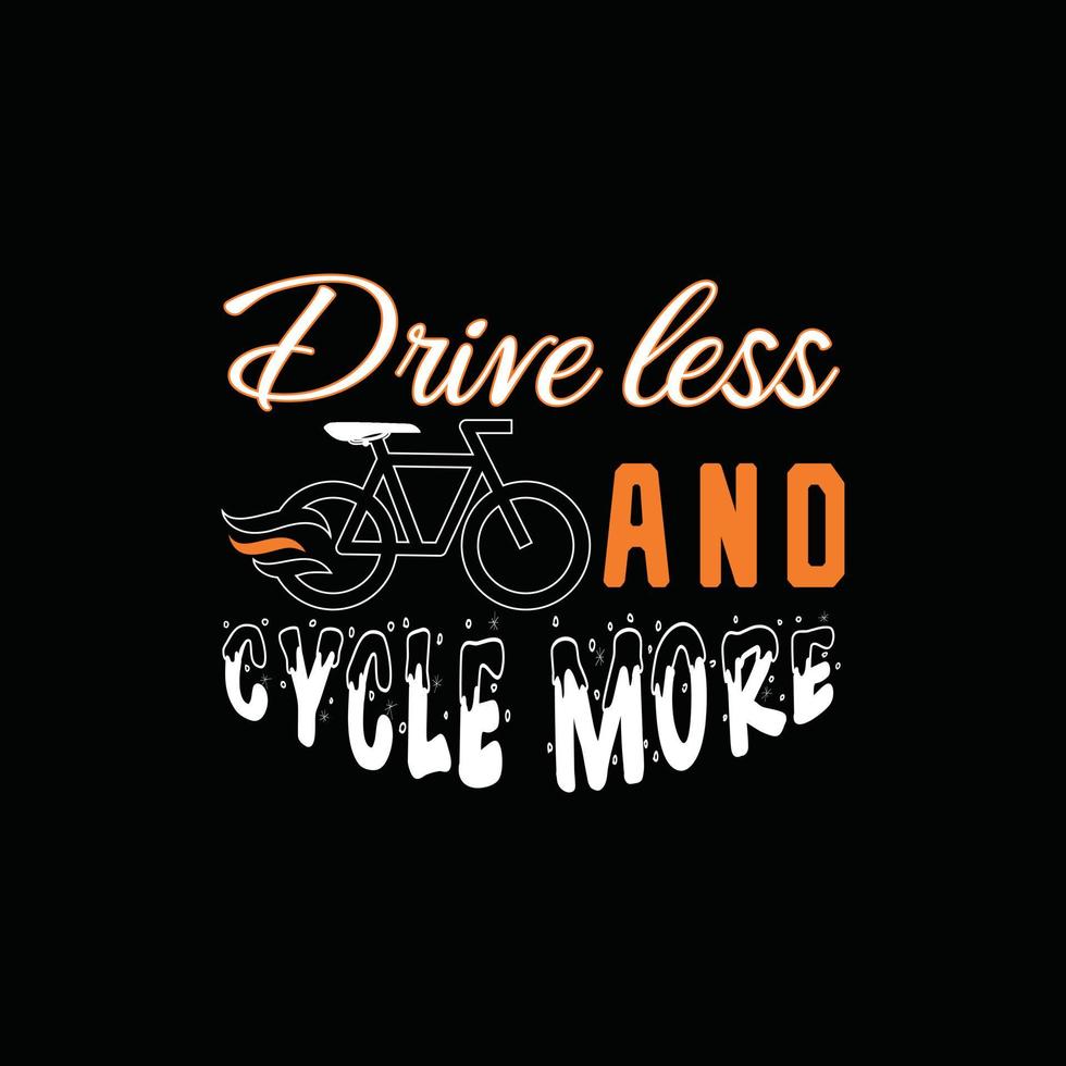 Drive less and cycle more vector t-shirt design. Bicycle t-shirt design. Can be used for Print mugs, sticker designs, greeting cards, posters, bags, and t-shirts.